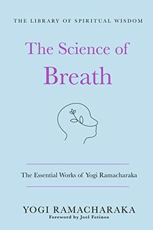 The Science of Breath: The Essential Works of Yogi Ramacharaka: (The Library of Spiritual Wisdom)