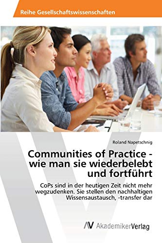 Communities of Practice - wie man sie wiederbelebt und fortführt: CoPs sind in der heutigen Zeit nicht mehr wegzudenken. Sie stellen den nachhaltigen Wissensaustausch, -transfer dar