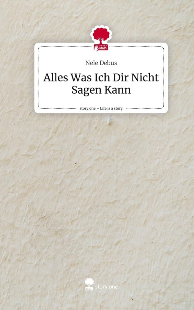 Alles Was Ich Dir Nicht Sagen Kann. Life is a Story - story.one
