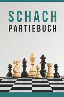 SCHACH PARTIEBUCH: Ein Schach-Notizbuch zum Notieren und Erinnern Ihrer Freundschafts- oder Turnierpartien.