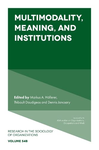 Multimodality, Meaning, and Institutions (Research in the Sociology of Organizations, 54B)