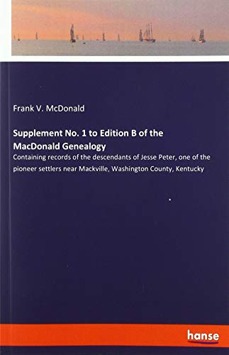 Supplement No. 1 to Edition B of the MacDonald Genealogy: Containing records of the descendants of Jesse Peter, one of the pioneer settlers near Mackville, Washington County, Kentucky