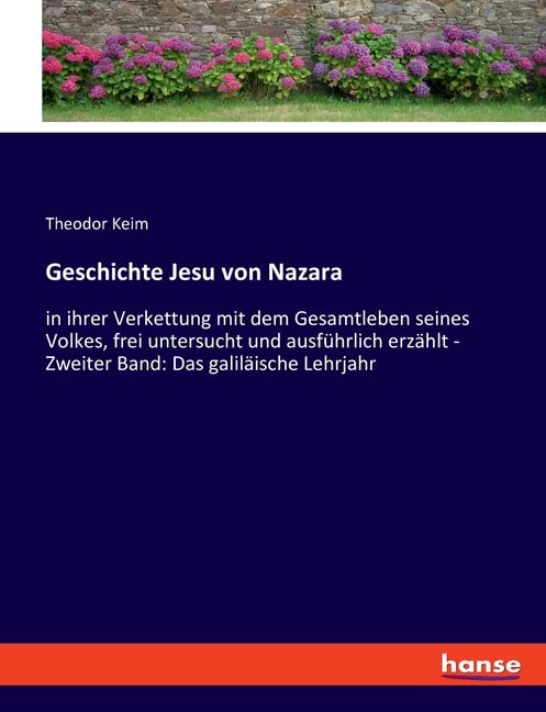 Geschichte Jesu von Nazara: in ihrer Verkettung mit dem Gesamtleben seines Volkes, frei untersucht und ausführlich erzählt - Zweiter Band: Das galiläische Lehrjahr