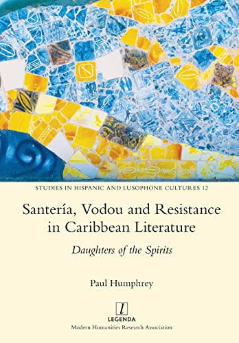 Paul Humphrey Santería, Vodou And Resistance In Caribbean Literature, Daughters Of The Spirits (Studies In Hispanic And Lusophone Cultures, Band 12)