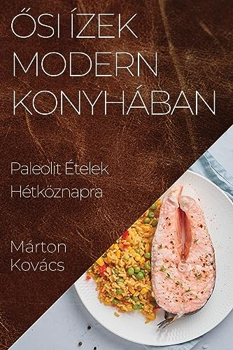 ¿si Ízek Modern Konyhában: Paleolit Ételek Hétköznapra