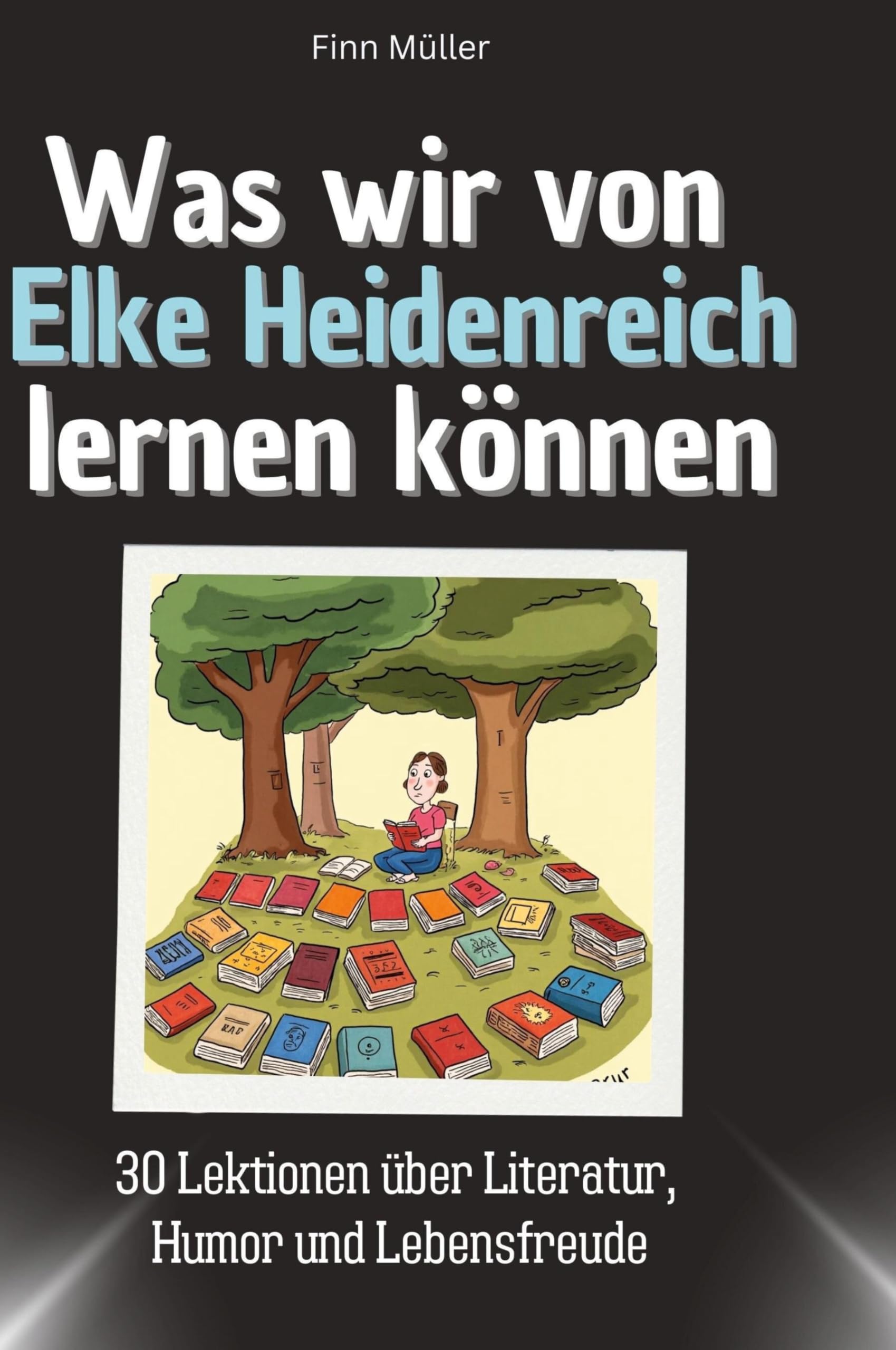 Was wir von Elke Heidenreich lernen können: 30 Lektionen über Literatur, Humor und Lebensfreude