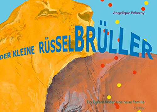 Der kleine Rüsselbrüller: Ein Elefant findet eine neue Familie