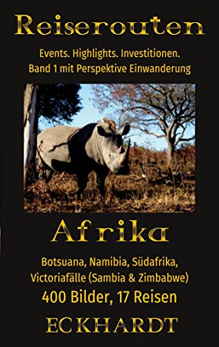 Afrika: Botsuana, Namibia, Südafrika, Victoriafälle (Sambia, Zimbabwe): 400 Bilder. 17 Reisen. Events. Highlights. Investitionen. Perspektive Einwanderung. (Reiserouten)