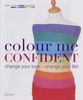 Colour Me Confident: Change Your Look - Change Your Life! (Colour Me Beautiful)