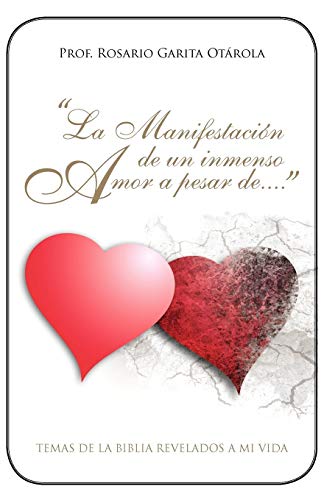 La Manifestación de un Inmenso Amor a Pesar de. . .: Temas de la biblia revelados a mi vida.