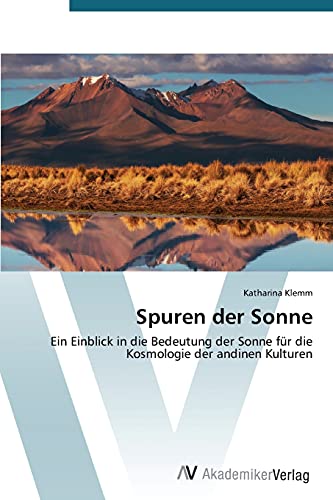 Spuren der Sonne: Ein Einblick in die Bedeutung der Sonne für die Kosmologie der andinen Kulturen