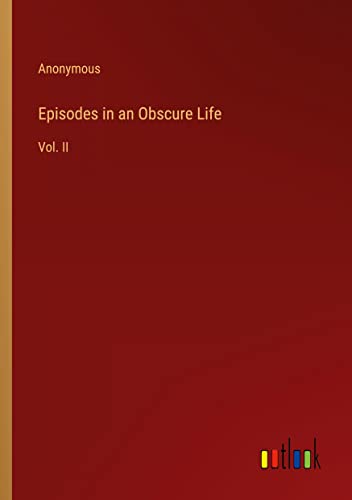 Episodes in an Obscure Life: Vol. II