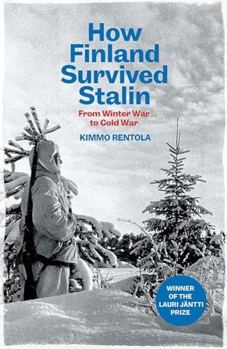 Kimmo Rentola How Finland Survived Stalin, From Winter War To Cold War, 1939-1950