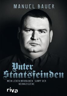 Unter Staatsfeinden: Mein Leben im braunen Sumpf der Neonaziszene