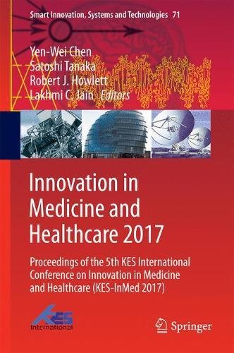 Innovation in Medicine and Healthcare 2017: Proceedings of the 5th KES International Conference on Innovation in Medicine and Healthcare (KES-InMed 2017) (Smart Innovation, Systems and Technologies)