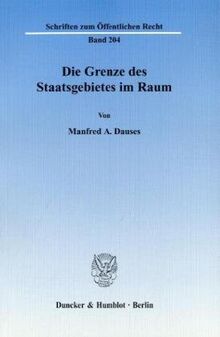 Die Grenze des Staatsgebietes im Raum. (Schriften Zum Offentlichen Recht, 204)