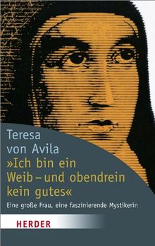 "Ich bin ein Weib - und obendrein kein gutes": Eine große Frau, eine faszinierende Mystikerin (HERDER spektrum)