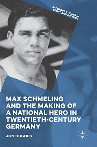 Max Schmeling and the Making of a National Hero in Twentieth-Century Germany (Palgrave Studies in Sport and Politics)
