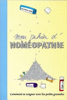 Mon cahier d'homéopathie : comment se soigner avec les petites granules ?