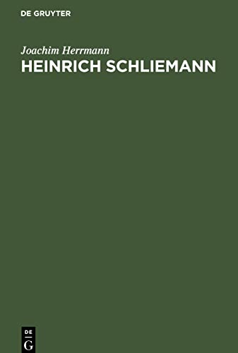 Heinrich Schliemann: Wegbereiter einer neuen Wissenschaft. Mit Auszügen aus Autobiographie und Briefwechsel sowie Testament und Lobreden