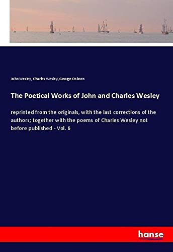 The Poetical Works of John and Charles Wesley: reprinted from the originals, with the last corrections of the authors; together with the poems of Charles Wesley not before published - Vol. 6