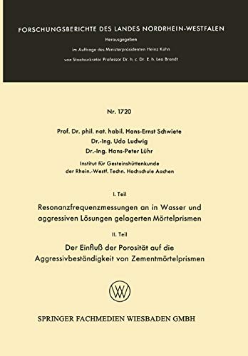 I. Teil Resonanzfrequenzmessungen an in Wasser und aggressiven Lösungen gelagerten Mörtelprismen. II. Teil Der Einfluß der Porosität auf die ... Landes Nordrhein-Westfalen, 1720, Band 1720)