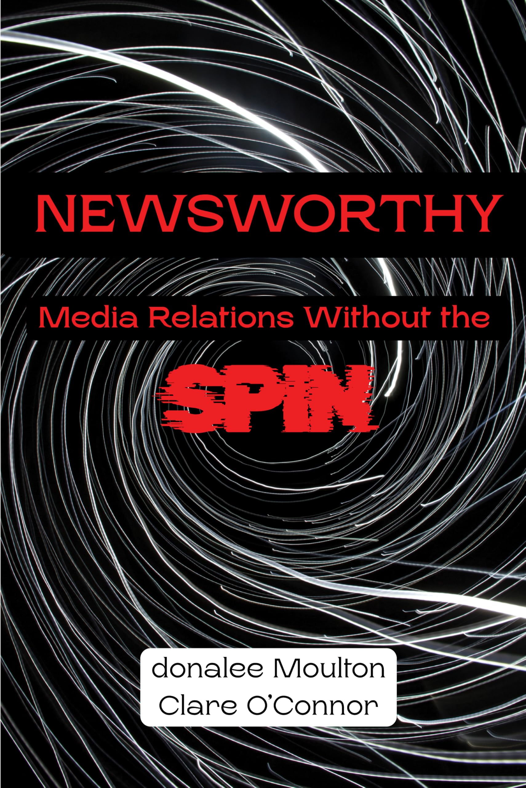 Newsworthy: Media Relations Without the Spin