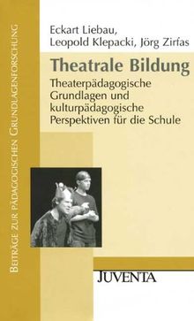 Theatrale Bildung: Theaterpädagogische Grundlagen und kulturpädagogische Perspektiven für die Schule (Beiträge zur Pädagogischen Grundlagenforschung)