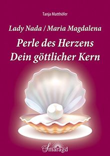 Lady Nada / Maria Magdalena: Perle des Herzens - Dein göttlicher Kern