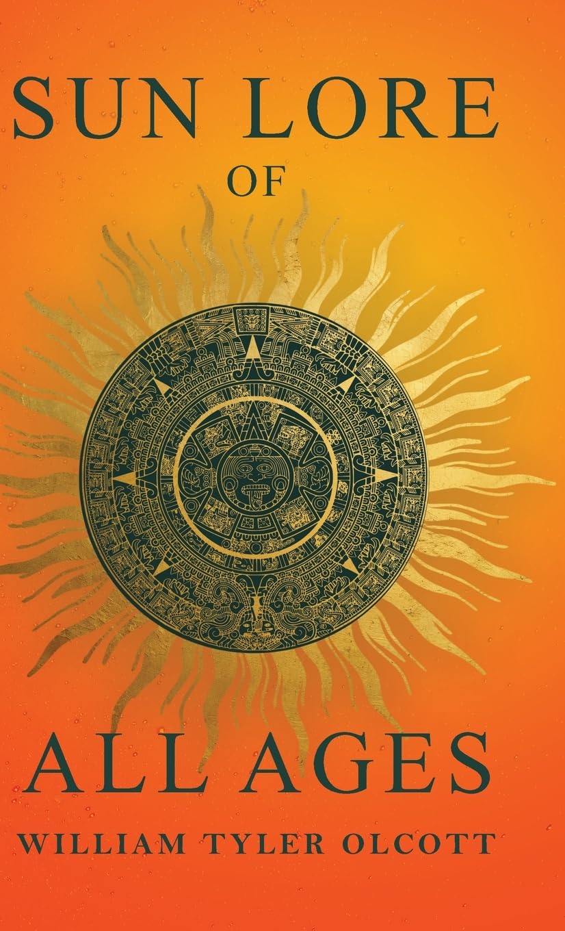 Sun Lore of All Ages: A Collection of Myths and Legends Concerning the Sun and Its Worship