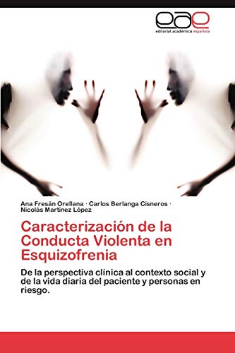 Caracterización de la Conducta Violenta en Esquizofrenia: De la perspectiva clínica al contexto social y de la vida diaria del paciente y personas en riesgo.