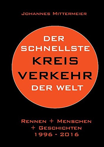 Der schnellste Kreisverkehr der Welt: Rennen + Menschen + Geschichten 1996 - 2016