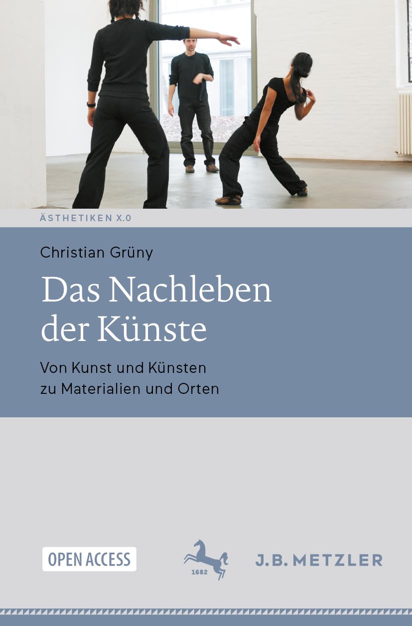 Das Nachleben der Künste: Von Kunst und Künsten zu Materialien und Orten (Ästhetiken X.0 – Zeitgenössische Konturen ästhetischen Denkens)