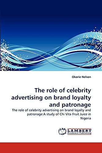 The role of celebrity advertising on brand loyalty and patronage: The role of celebrity advertising on brand loyalty and patronage:A study of Chi Vita Fruit Juice in Nigeria