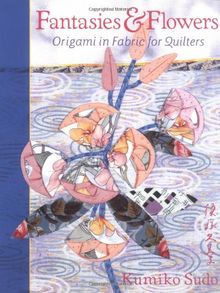 Fantasies & Flowers: Origami in Fabric for Quilters