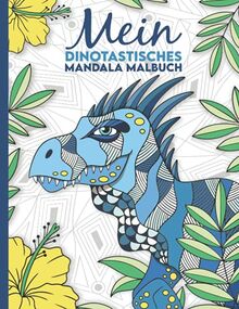 Mein dinotastisches Mandala Malbuch: 50 tolle Dino-Mandalas für Kinder zum Ausmalen und Entspannen.