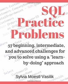 SQL Practice Problems: 57 beginning, intermediate, and advanced challenges for you to solve using a “learn-by-doing” approach