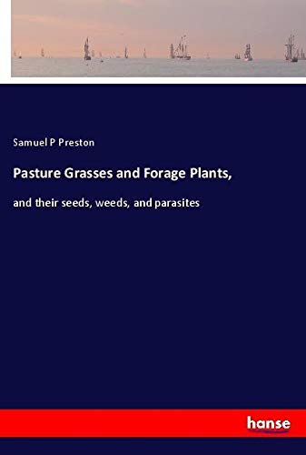 Pasture Grasses and Forage Plants,: and their seeds, weeds, and parasites