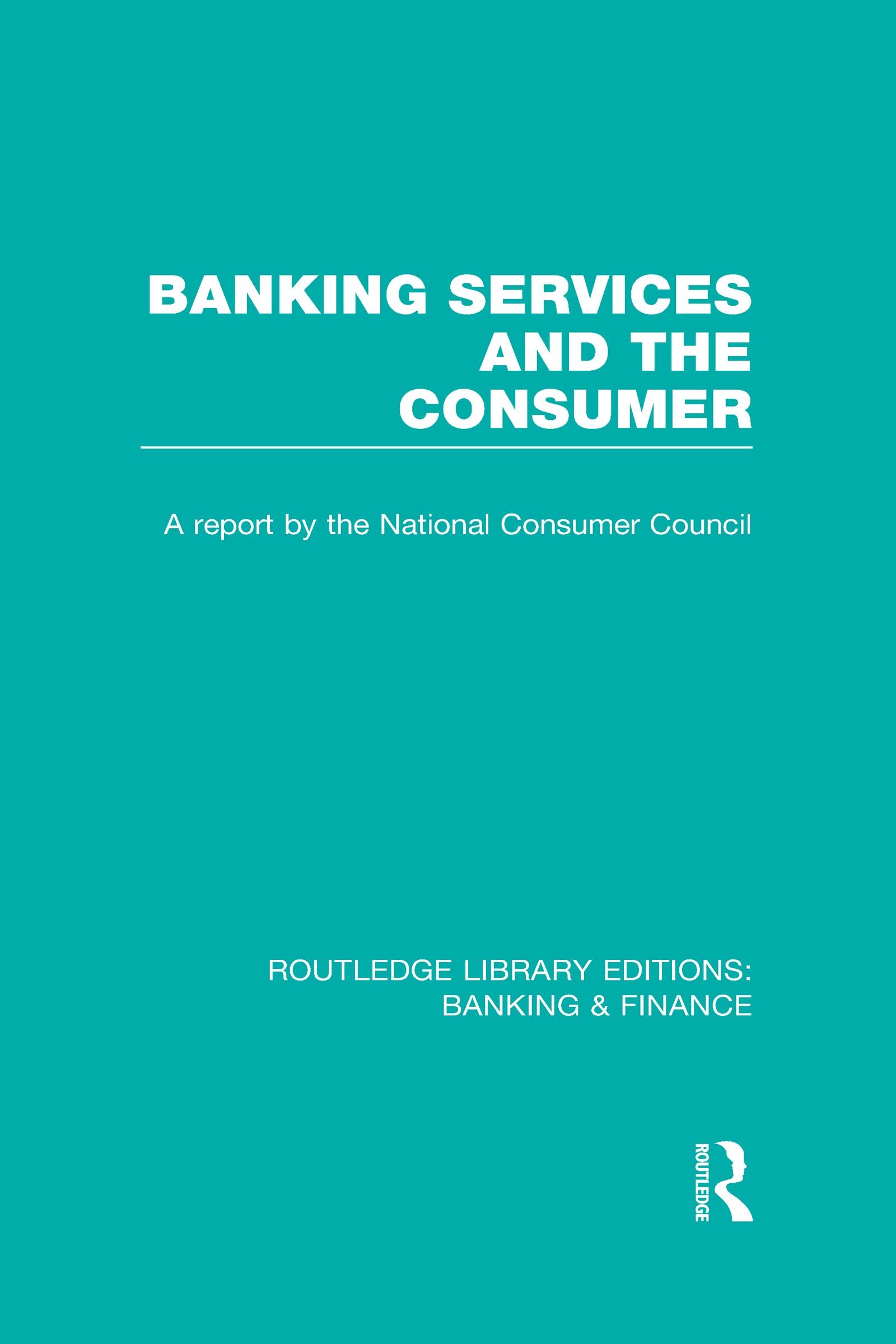 Banking Services and the Consumer (RLE: Banking & Finance) (Routledge Library Editions: Banking & Finance)