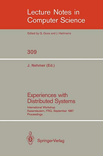 Experiences with Distributed Systems: International Workshop, Kaiserslautern, FRG, September 28-30, 1987. Proceedings (Lecture Notes in Computer Science, 309, Band 309)
