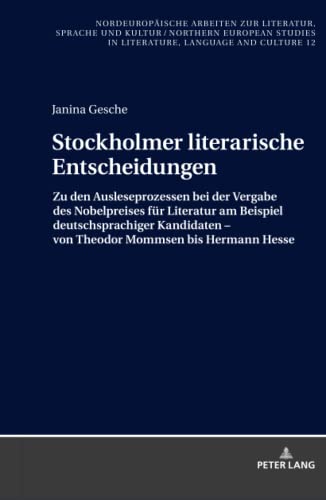 Stockholmer literarische Entscheidungen: Zu den Ausleseprozessen bei der Vergabe des Nobelpreises für Literatur am Beispiel deutschsprachiger ... in Literature, Language and Culture, Band 12)