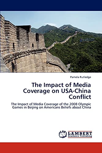The Impact of Media Coverage on USA-China Conflict: The Impact of Media Coverage of the 2008 Olympic Games in Beijing on Americans Beliefs about China