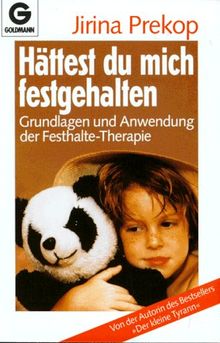 Hättest du mich festgehalten. Grundlagen und Anwendung der Festhalte-Therapie.