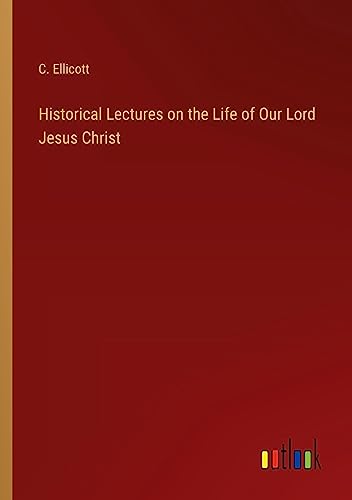Historical Lectures on the Life of Our Lord Jesus Christ