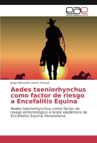 Aedes taeniorhynchus como factor de riesgo a Encefalitis Equina: Aedes taeniorhynchus como factor de riesgo entomológico a brote epidémico de Encefalitis Equina Venezolana