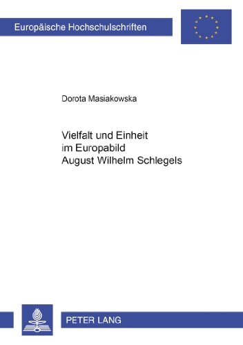 Vielfalt und Einheit im Europabild August Wilhelm Schlegels (Europäische Hochschulschriften / European University Studies / Publications Universitaires Européennes)