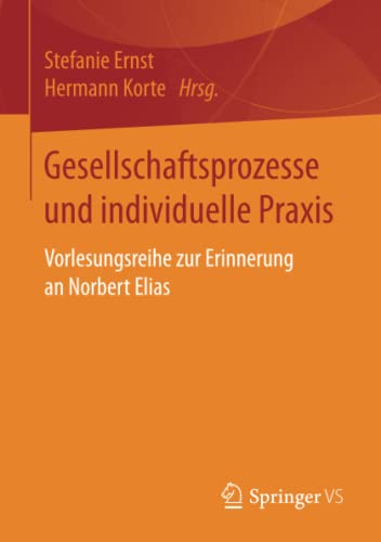 Gesellschaftsprozesse und individuelle Praxis: Vorlesungsreihe zur Erinnerung an Norbert Elias