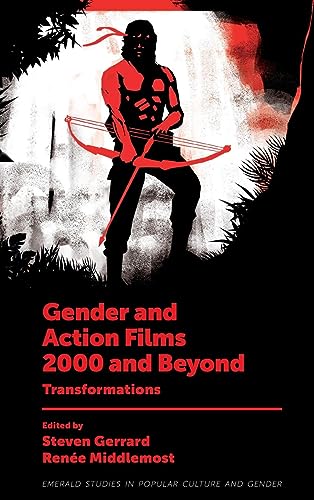 Gender and Action Films 2000 and Beyond: Transformations (The Emerald Studies in Popular Culture and Gender)