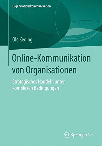 Online-Kommunikation von Organisationen: Strategisches Handeln unter komplexen Bedingungen (Organisationskommunikation)