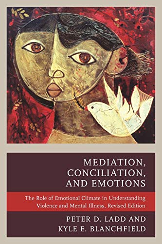 Mediation, Conciliation, and Emotions: The Role of Emotional Climate in Understanding Violence and Mental Illness, Revised Edition